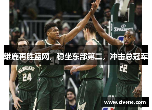 雄鹿再胜篮网，稳坐东部第二，冲击总冠军